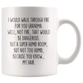 White 11 oz ceramic mug with I Would Walk Through Fire For You Grandma saying
