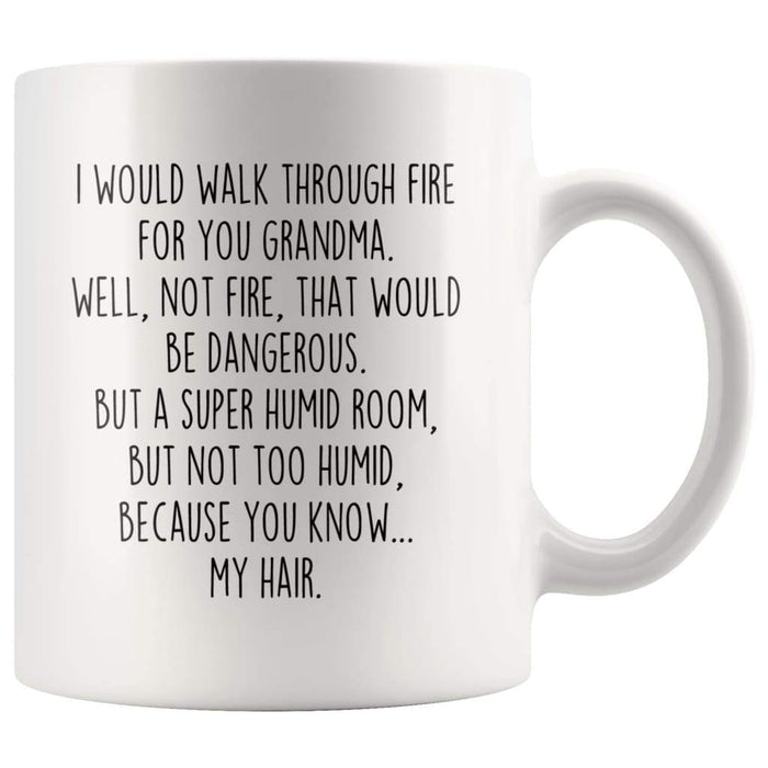 White 11 oz ceramic mug with I Would Walk Through Fire For You Grandma saying
