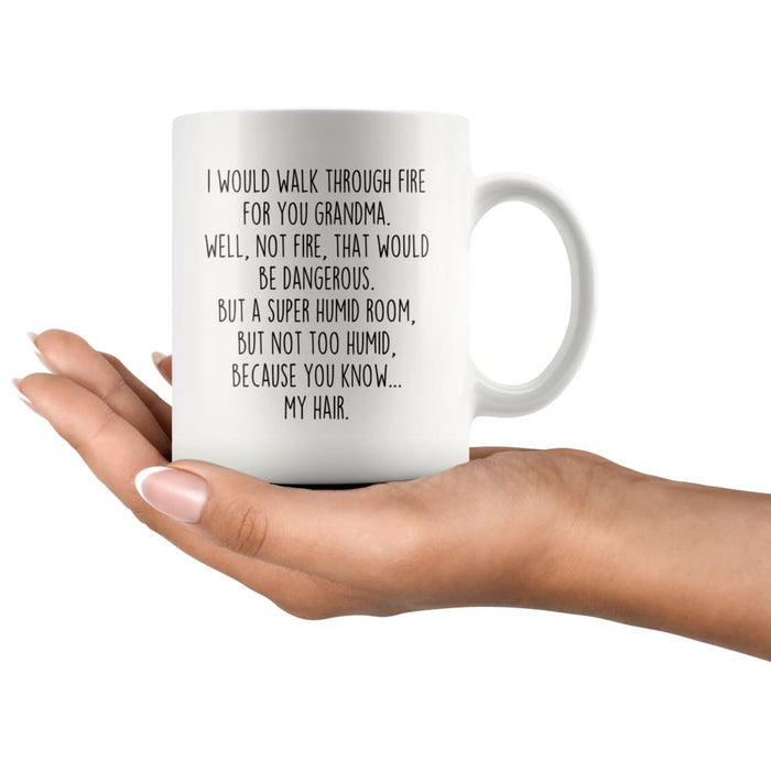 White 11 oz ceramic mug with I Would Walk Through Fire For You Grandma saying