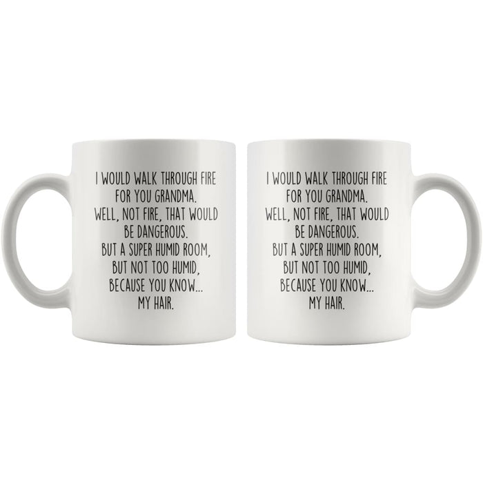 White 11 oz ceramic mug with I Would Walk Through Fire For You Grandma saying
